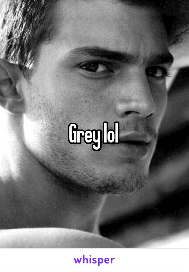 Grey lol 