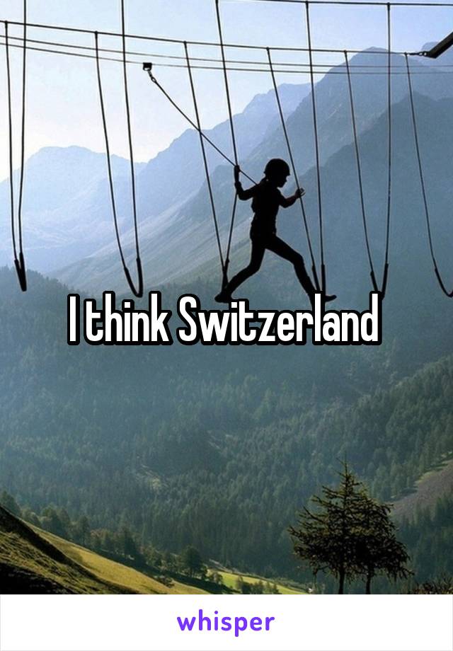 I think Switzerland 