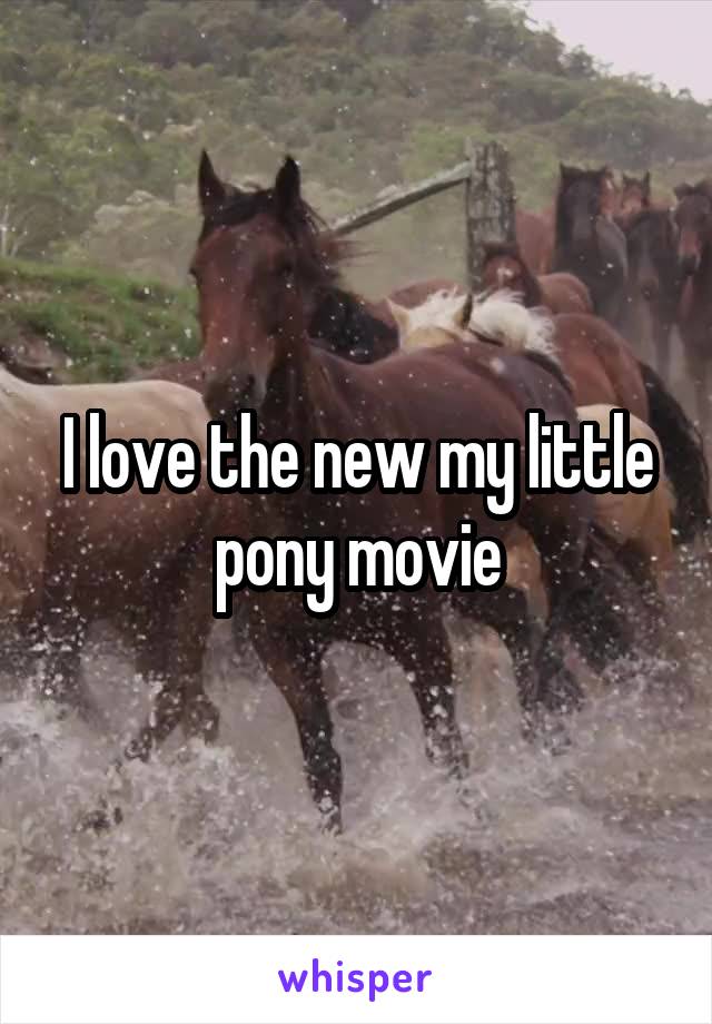 I love the new my little pony movie