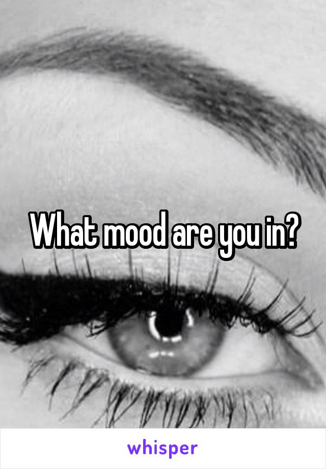What mood are you in?