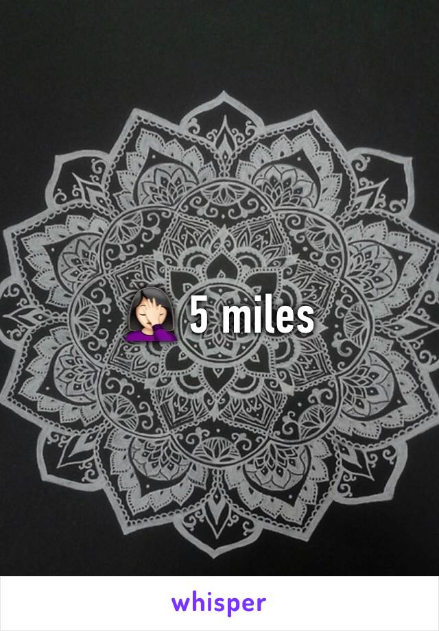 🤦🏻‍♀️ 5 miles 