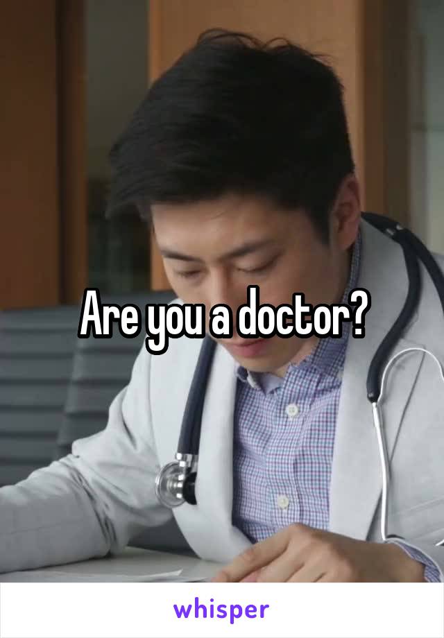 Are you a doctor?