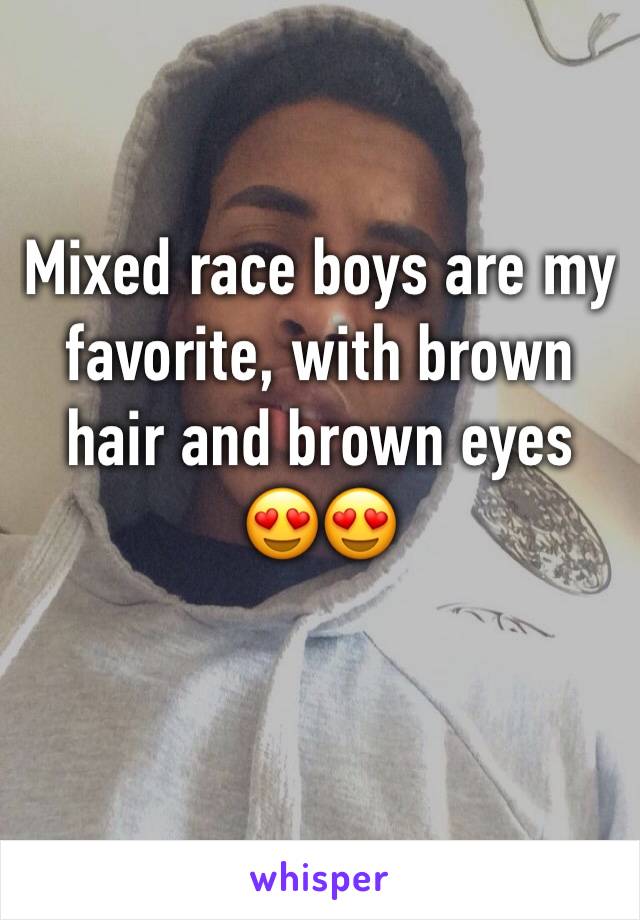Mixed race boys are my favorite, with brown hair and brown eyes 😍😍