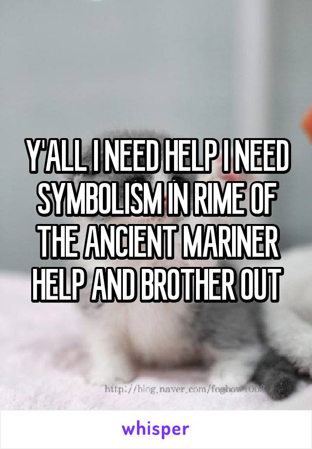 Y'ALL I NEED HELP I NEED SYMBOLISM IN RIME OF THE ANCIENT MARINER HELP AND BROTHER OUT