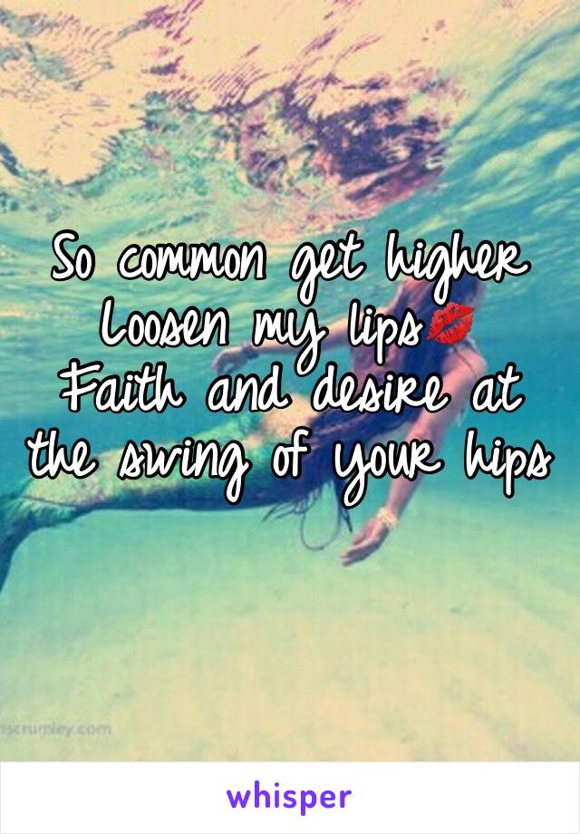 So common get higher
Loosen my lips💋
Faith and desire at the swing of your hips