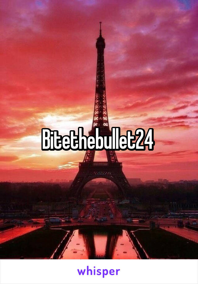 Bitethebullet24 