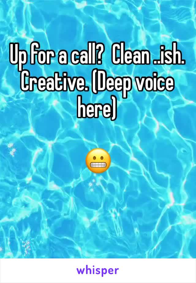 Up for a call?  Clean ..ish. Creative. (Deep voice here)

😬