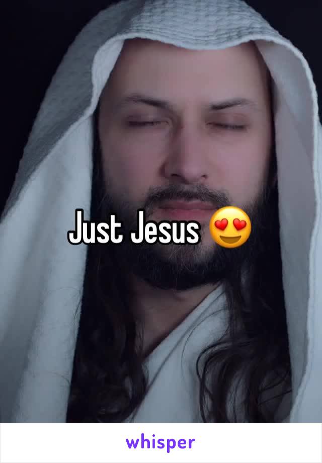 Just Jesus 😍
