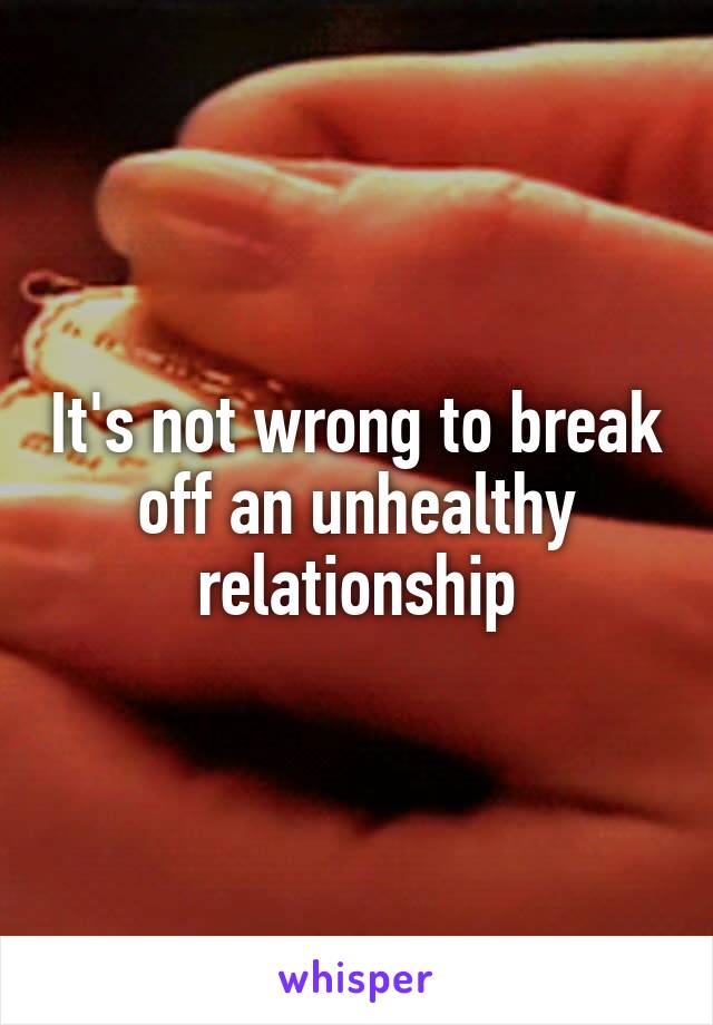 It's not wrong to break off an unhealthy relationship