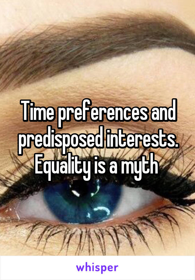 Time preferences and predisposed interests. Equality is a myth 