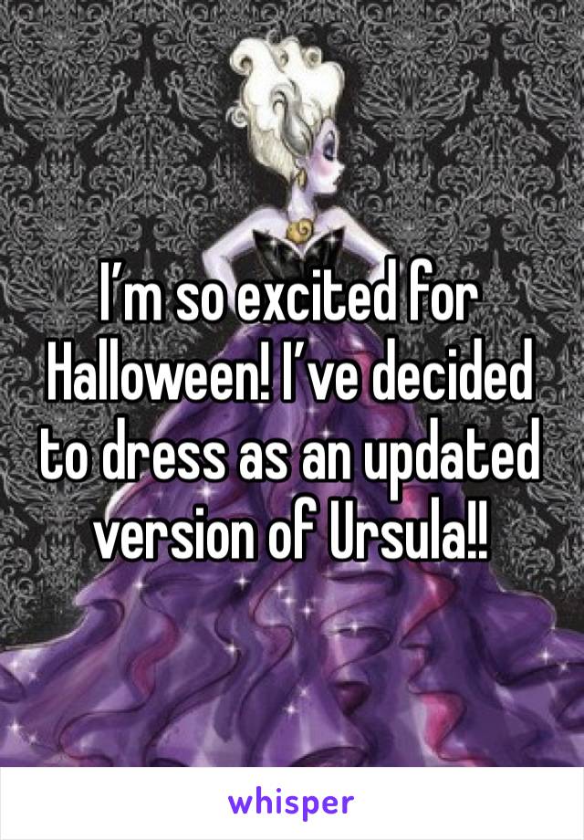 I’m so excited for Halloween! I’ve decided to dress as an updated version of Ursula!!
