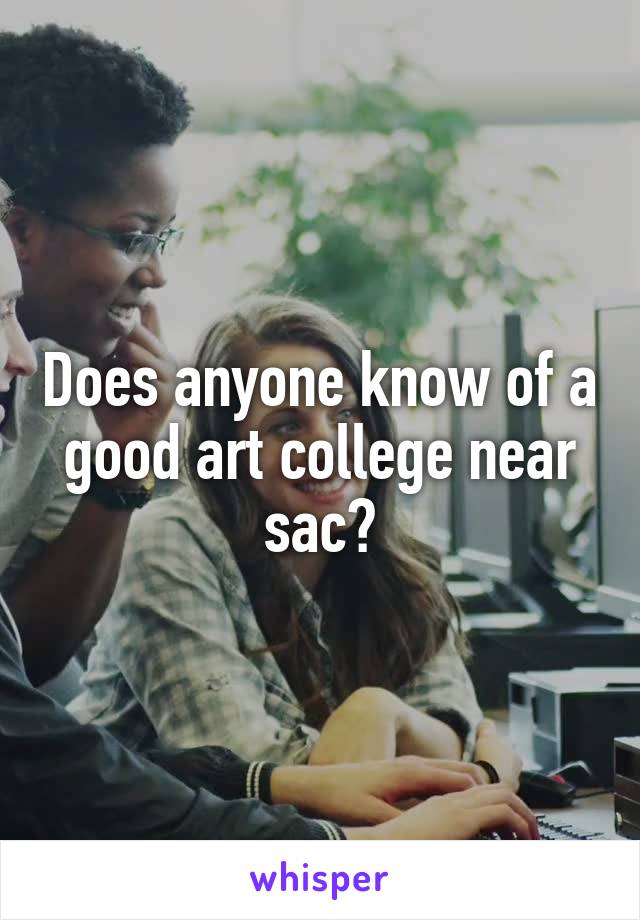 Does anyone know of a good art college near sac?