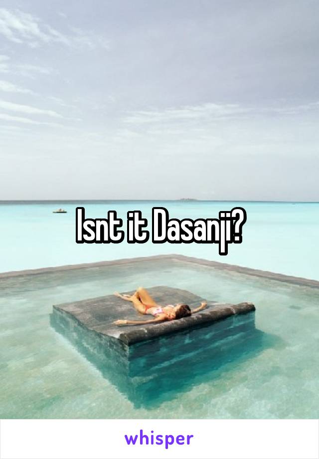 Isnt it Dasanji?