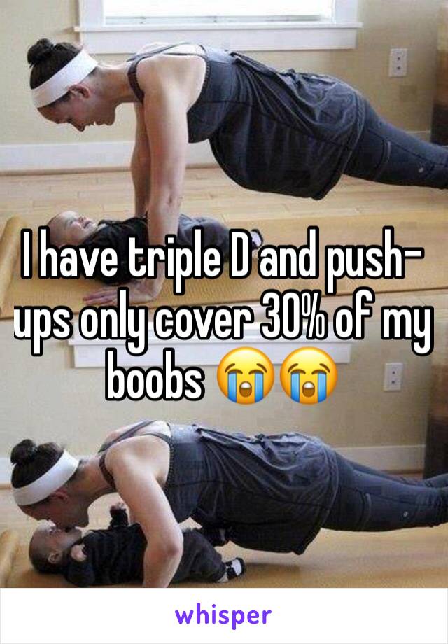 I have triple D and push-ups only cover 30% of my boobs 😭😭