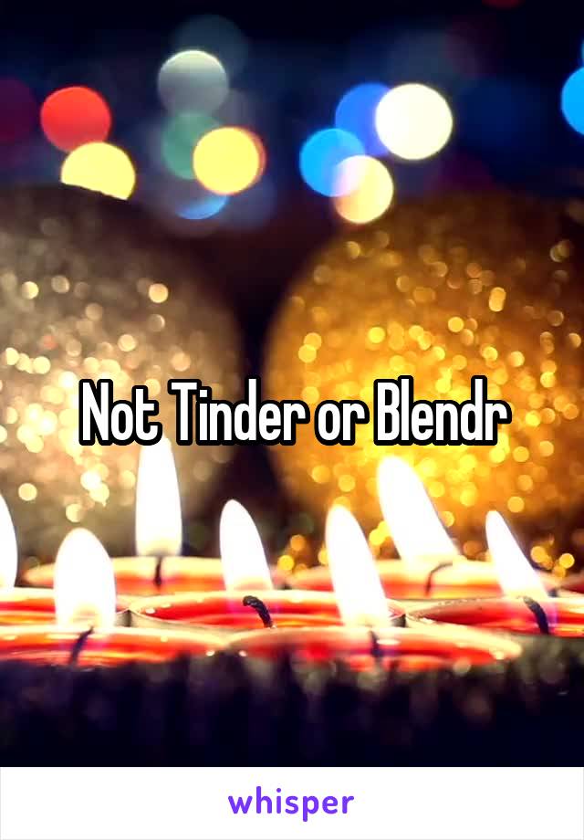 Not Tinder or Blendr