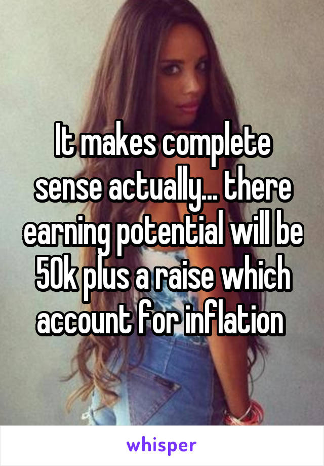 It makes complete sense actually... there earning potential will be 50k plus a raise which account for inflation 