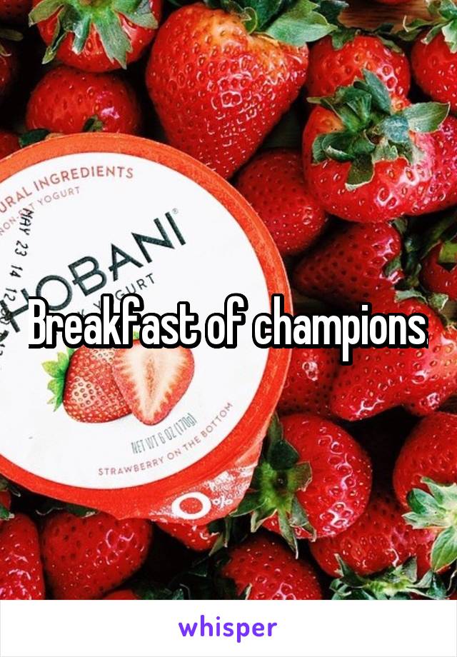 Breakfast of champions.