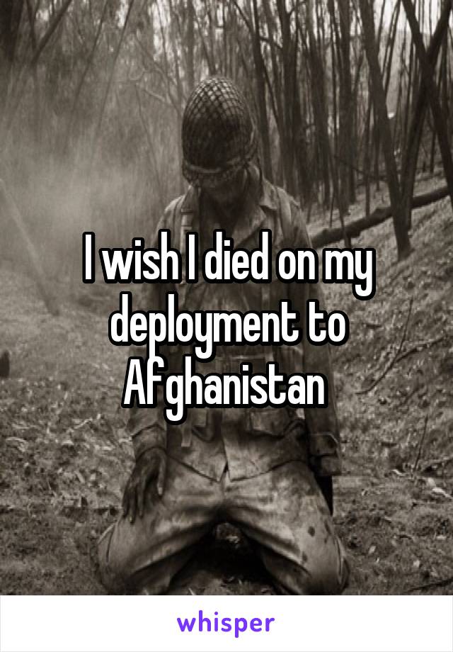 I wish I died on my deployment to Afghanistan 