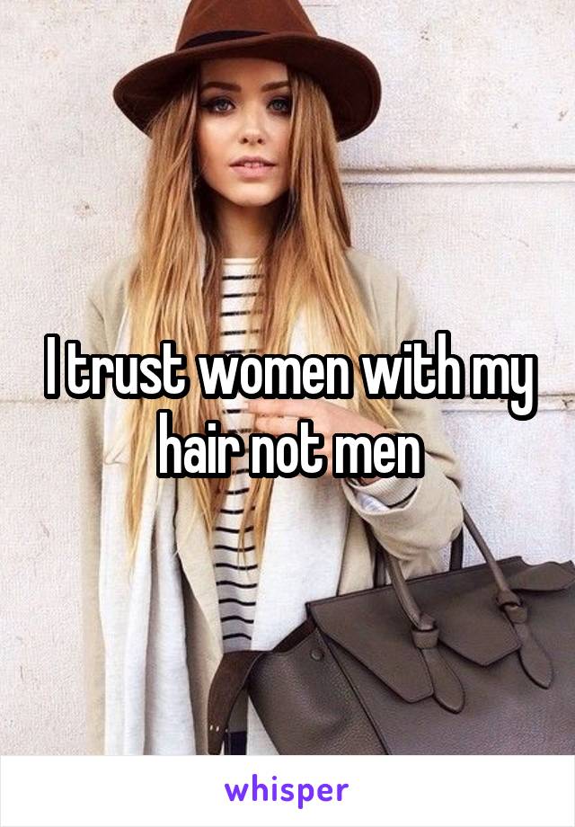 I trust women with my hair not men