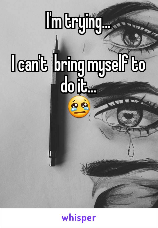 I'm trying...

I can't  bring myself to do it...
😢