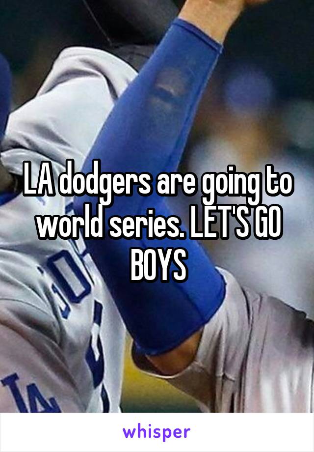 LA dodgers are going to world series. LET'S GO BOYS