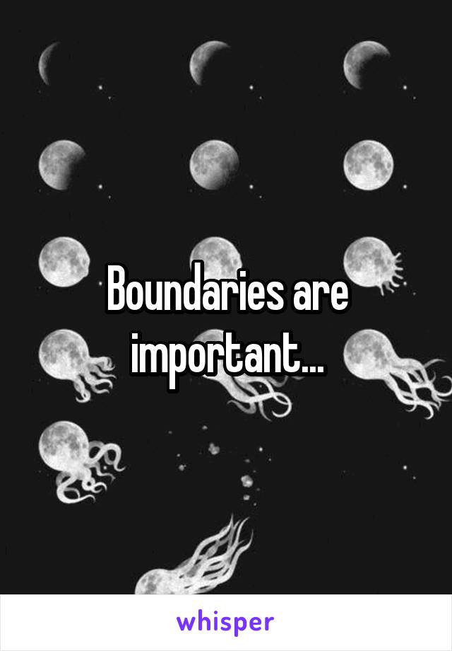 Boundaries are important...