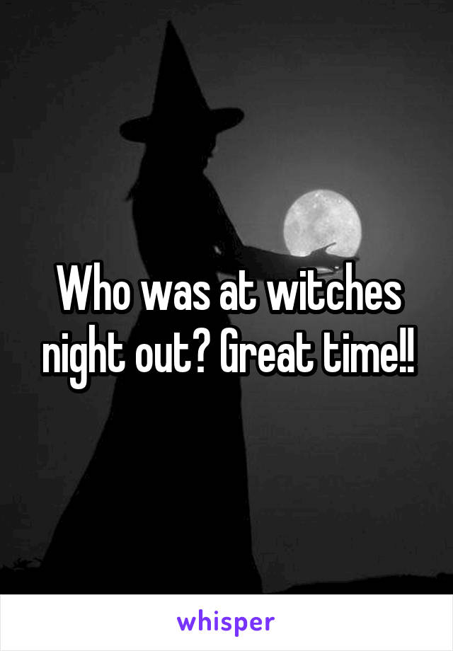 Who was at witches night out? Great time!!