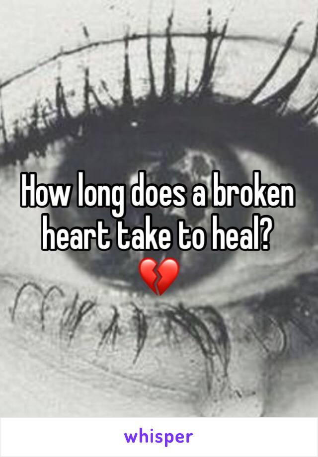 How long does a broken heart take to heal?
💔
