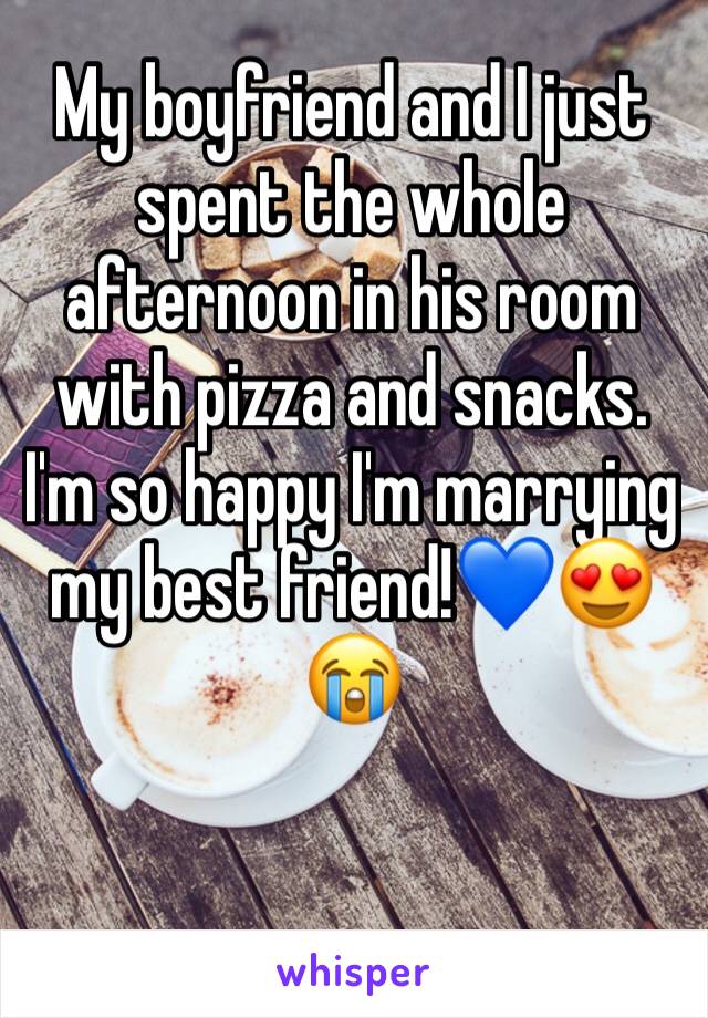 My boyfriend and I just spent the whole afternoon in his room with pizza and snacks. I'm so happy I'm marrying my best friend!💙😍😭