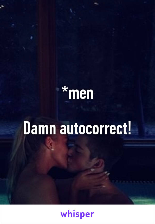 *men

Damn autocorrect!