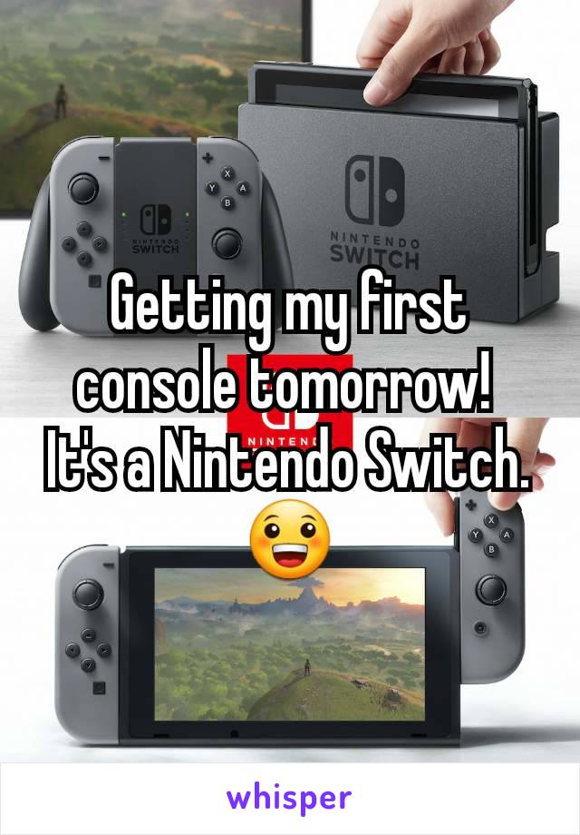 Getting my first console tomorrow! 
It's a Nintendo Switch. 😀