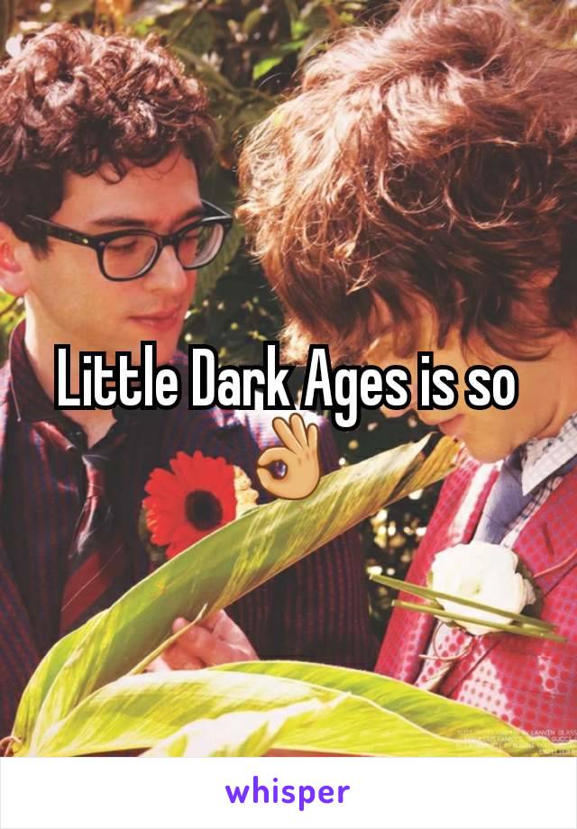 Little Dark Ages is so 👌