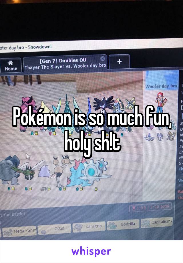 Pokémon is so much fun, holy sh!t