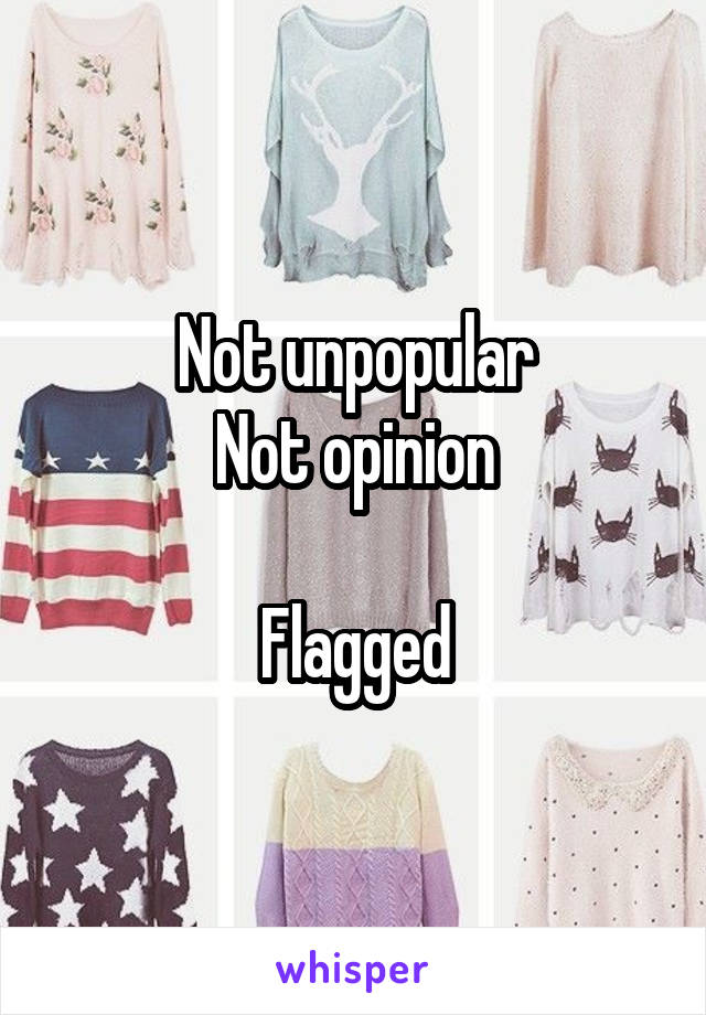 Not unpopular
Not opinion

Flagged