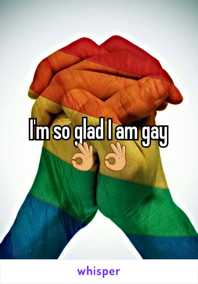 I'm so glad I am gay 👌👌
