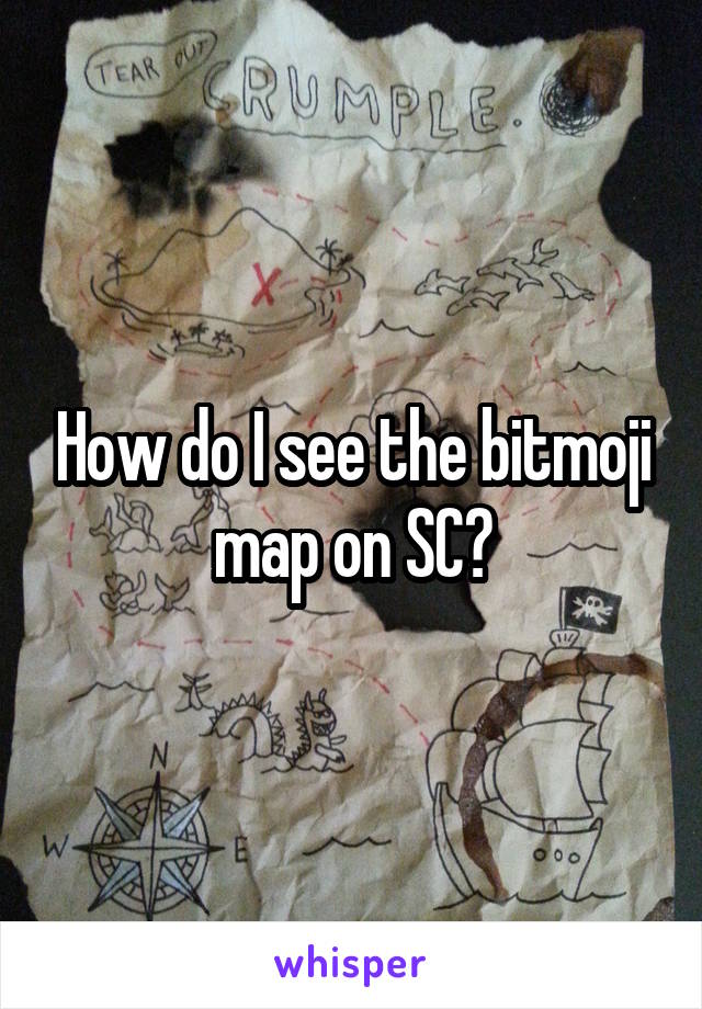 How do I see the bitmoji map on SC?