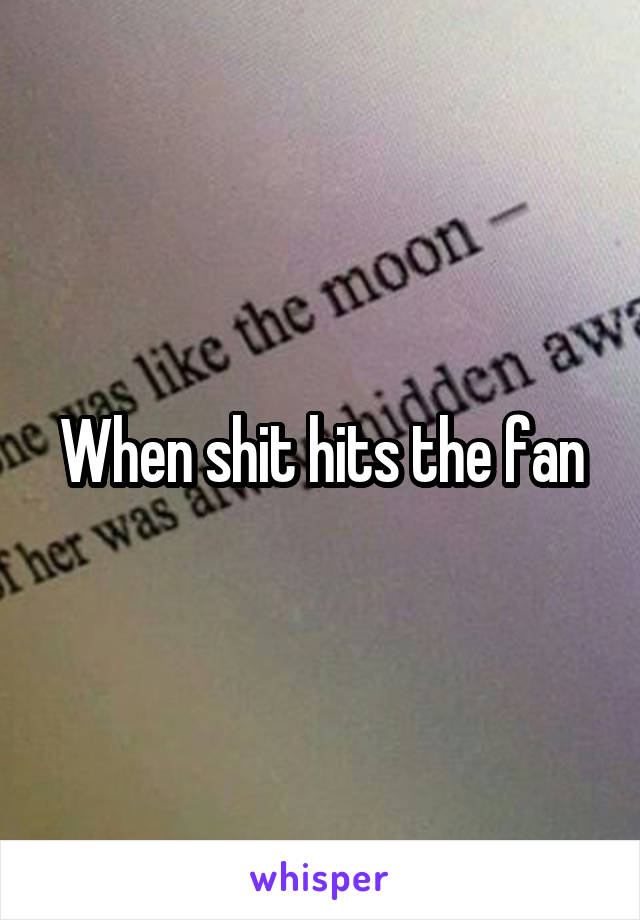 When shit hits the fan