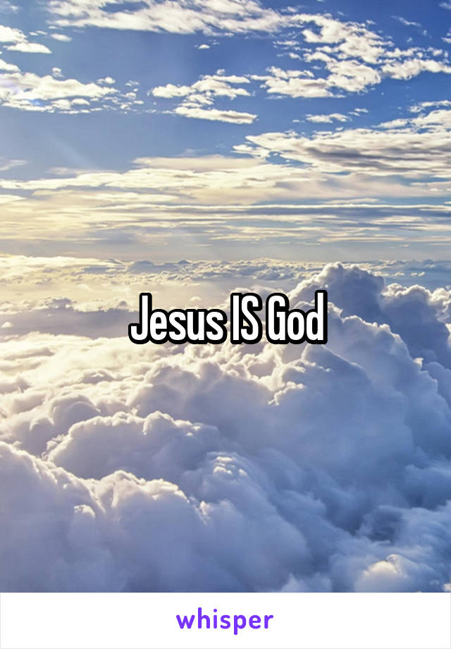 Jesus IS God