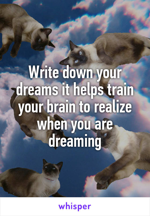Write down your dreams it helps train your brain to realize when you are dreaming