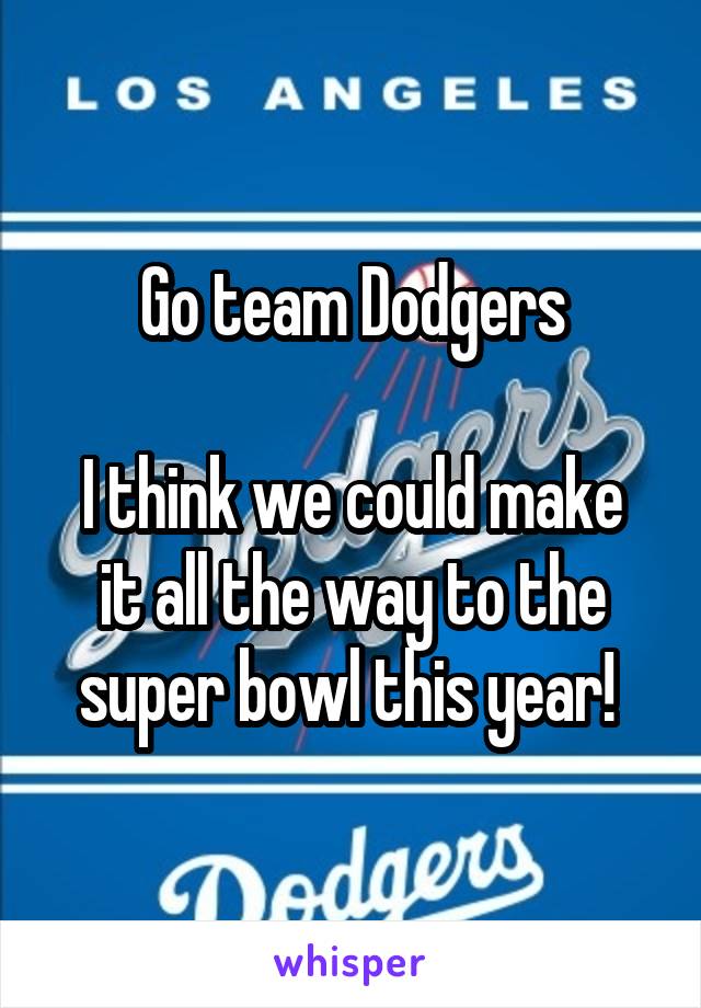 Go team Dodgers

I think we could make it all the way to the super bowl this year! 
