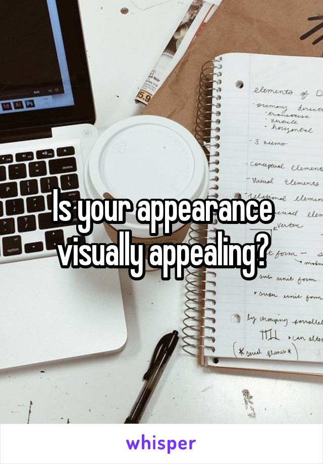 Is your appearance visually appealing?