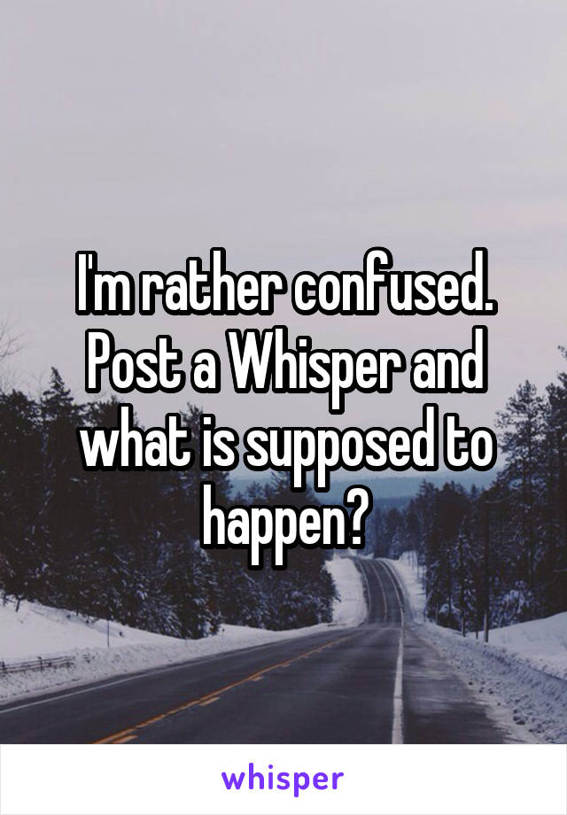 I'm rather confused. Post a Whisper and what is supposed to happen?