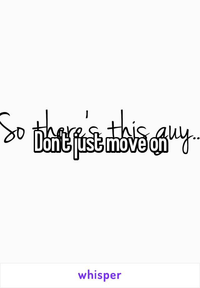 Don't just move on