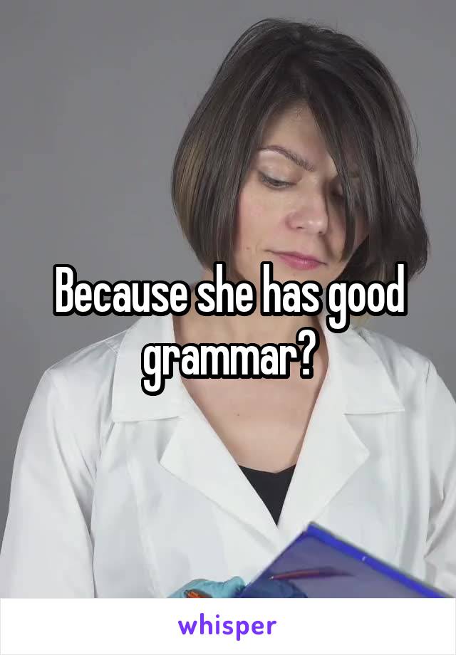 Because she has good grammar?