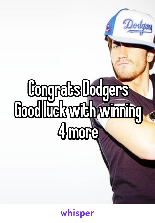 Congrats Dodgers
Good luck with winning 4 more