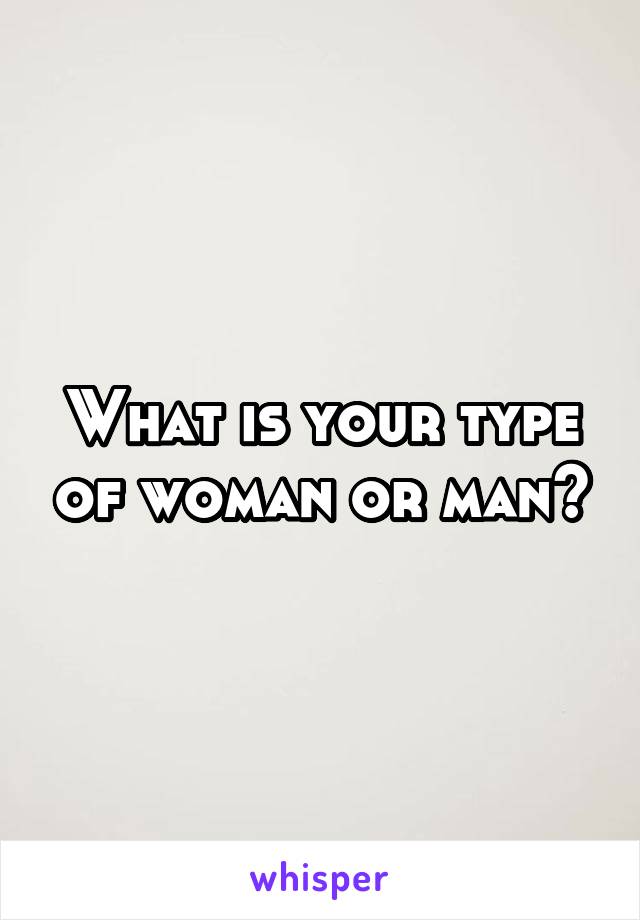 What is your type of woman or man?