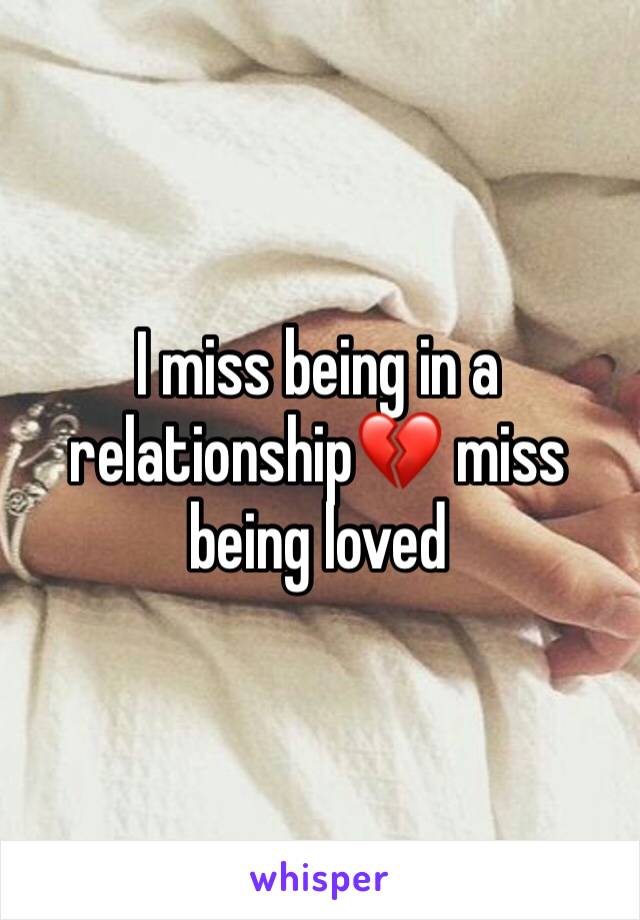 I miss being in a relationship💔 miss being loved