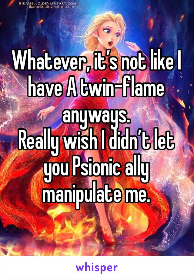 Whatever, it’s not like I have A twin-flame anyways.
Really wish I didn’t let you Psionic ally manipulate me. 