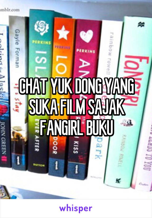 CHAT YUK DONG YANG SUKA FILM SAJAK FANGIRL BUKU