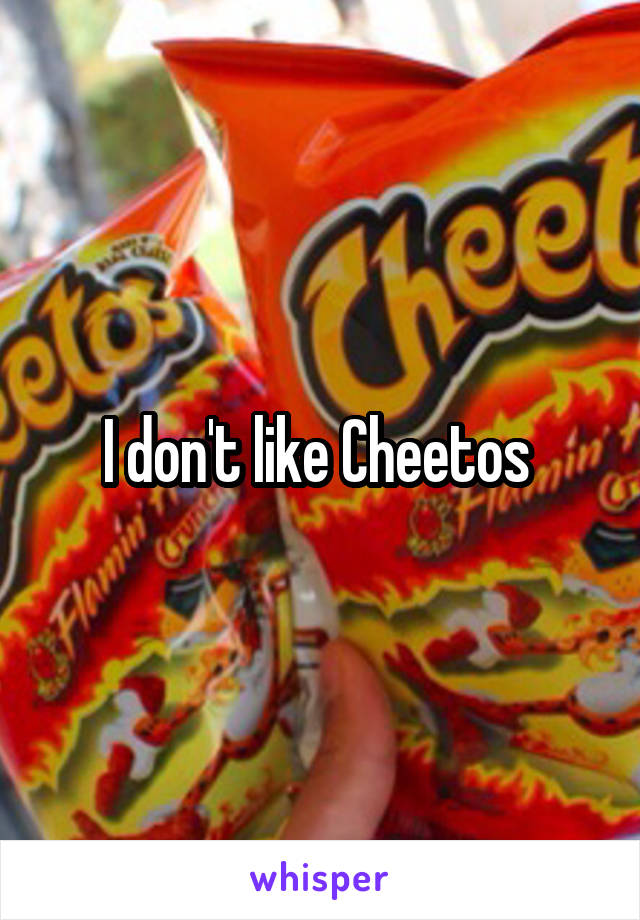 I don't like Cheetos 